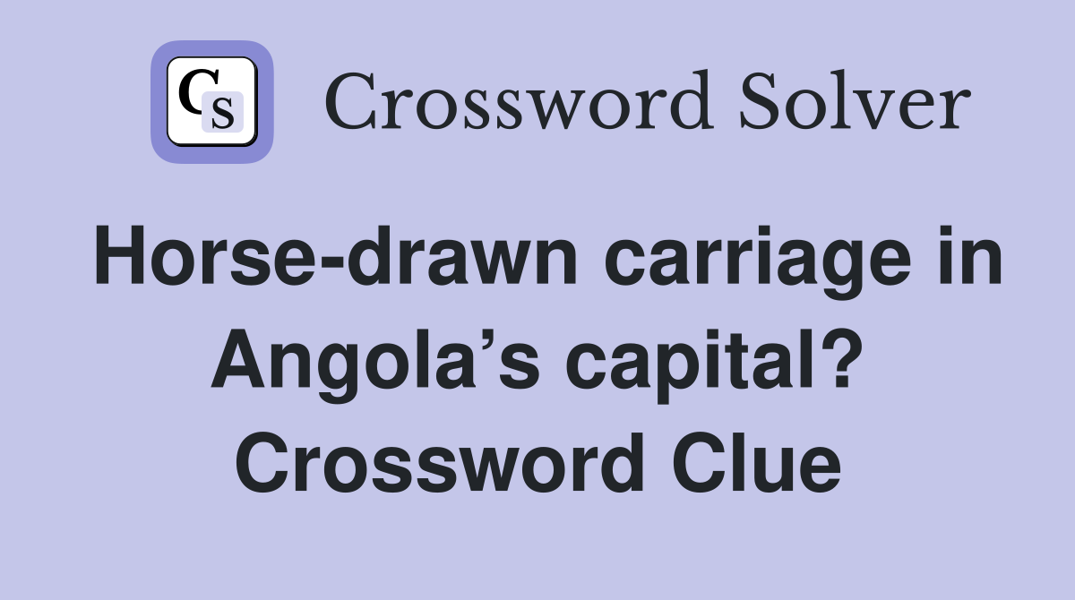 Horsedrawn carriage in Angola’s capital? Crossword Clue Answers